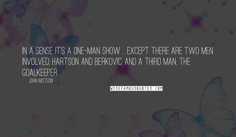 John Motson Quotes: In a sense it's a one-man show ... except there are two men involved, Hartson and Berkovic, and a third man, the goalkeeper.