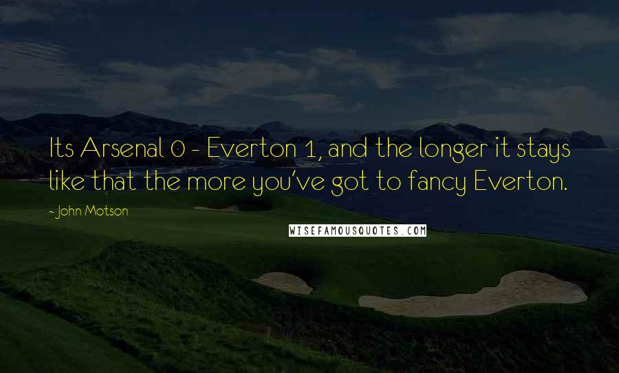 John Motson Quotes: Its Arsenal 0 - Everton 1, and the longer it stays like that the more you've got to fancy Everton.