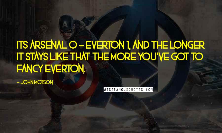 John Motson Quotes: Its Arsenal 0 - Everton 1, and the longer it stays like that the more you've got to fancy Everton.