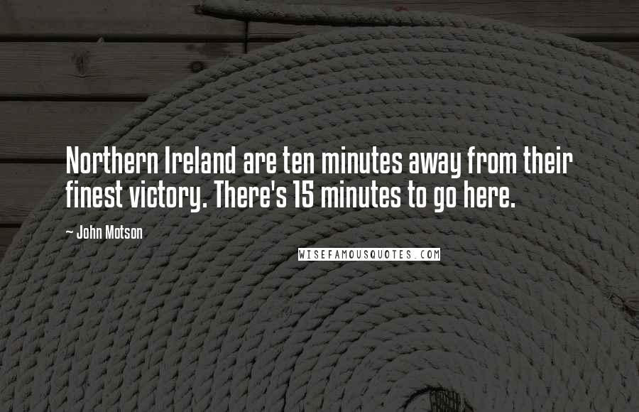 John Motson Quotes: Northern Ireland are ten minutes away from their finest victory. There's 15 minutes to go here.