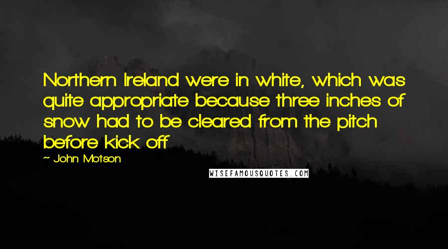 John Motson Quotes: Northern Ireland were in white, which was quite appropriate because three inches of snow had to be cleared from the pitch before kick off