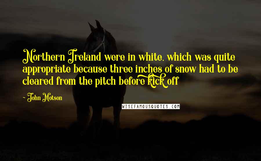 John Motson Quotes: Northern Ireland were in white, which was quite appropriate because three inches of snow had to be cleared from the pitch before kick off