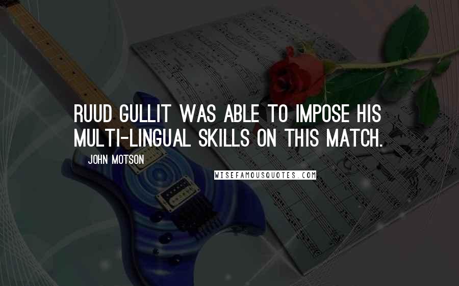 John Motson Quotes: Ruud Gullit was able to impose his multi-lingual skills on this match.