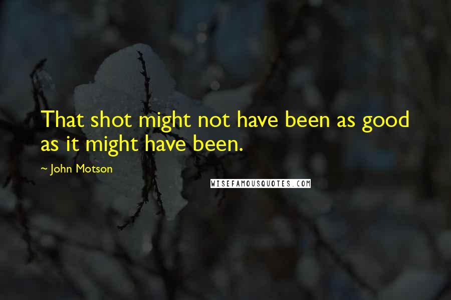 John Motson Quotes: That shot might not have been as good as it might have been.