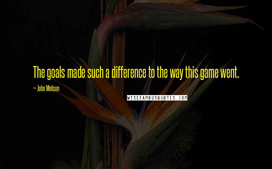 John Motson Quotes: The goals made such a difference to the way this game went.