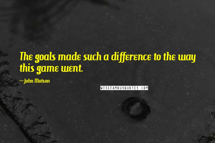 John Motson Quotes: The goals made such a difference to the way this game went.
