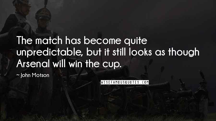 John Motson Quotes: The match has become quite unpredictable, but it still looks as though Arsenal will win the cup.