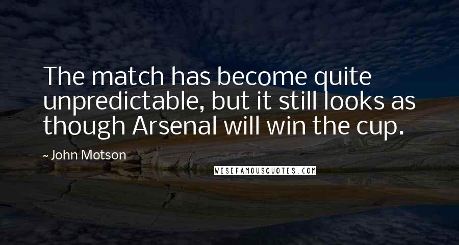 John Motson Quotes: The match has become quite unpredictable, but it still looks as though Arsenal will win the cup.