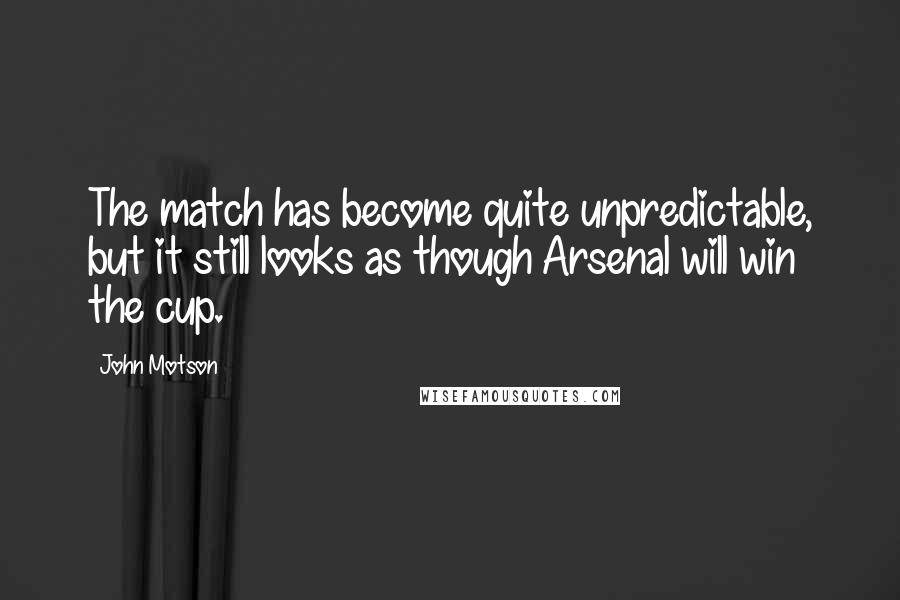 John Motson Quotes: The match has become quite unpredictable, but it still looks as though Arsenal will win the cup.