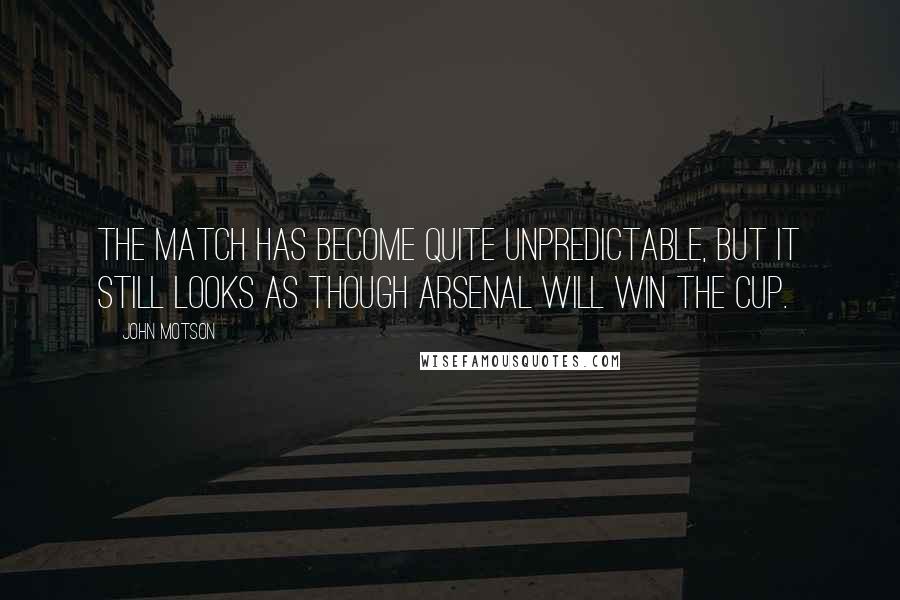 John Motson Quotes: The match has become quite unpredictable, but it still looks as though Arsenal will win the cup.