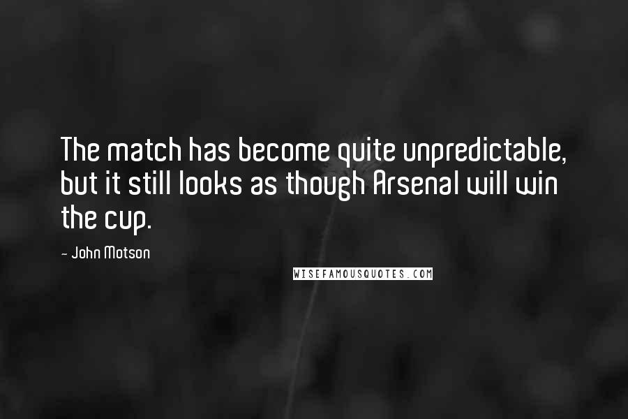 John Motson Quotes: The match has become quite unpredictable, but it still looks as though Arsenal will win the cup.