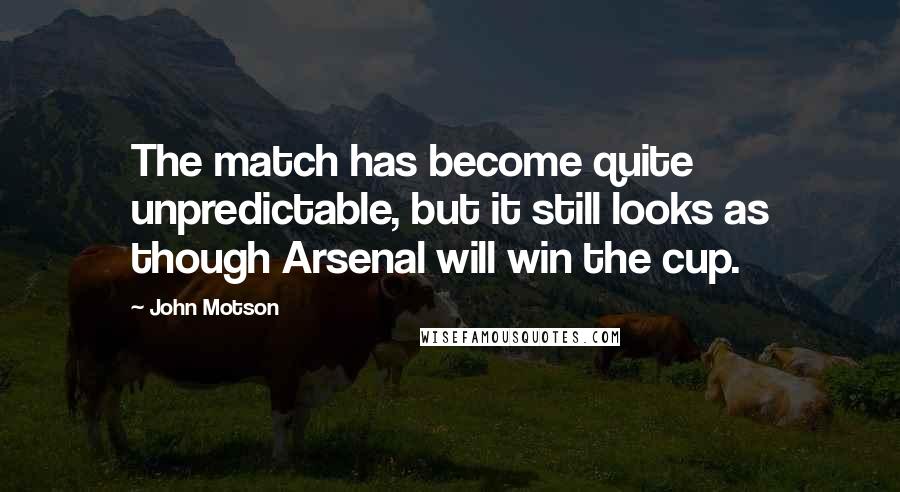 John Motson Quotes: The match has become quite unpredictable, but it still looks as though Arsenal will win the cup.