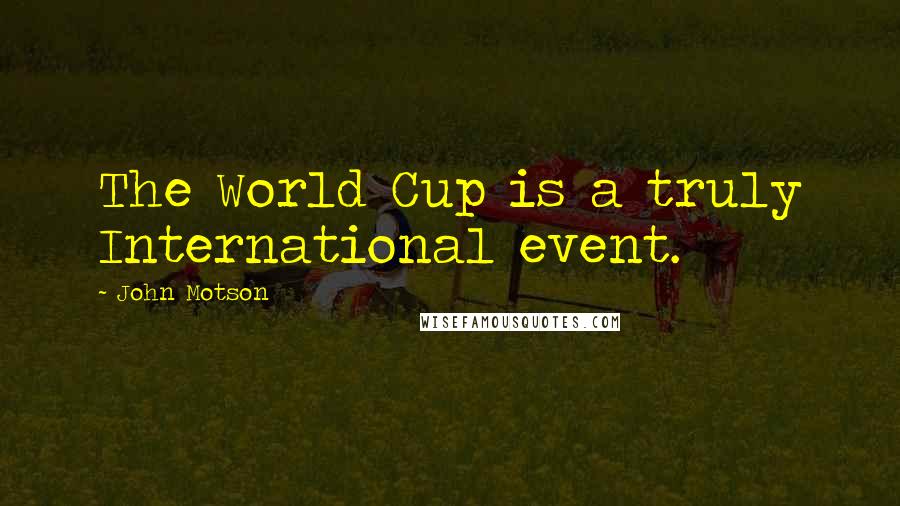 John Motson Quotes: The World Cup is a truly International event.