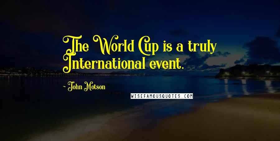 John Motson Quotes: The World Cup is a truly International event.