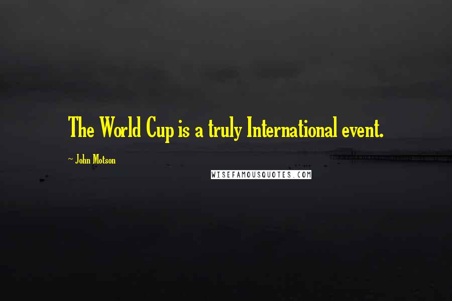 John Motson Quotes: The World Cup is a truly International event.