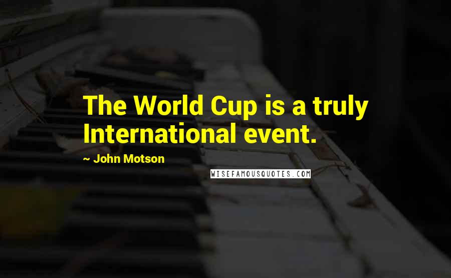 John Motson Quotes: The World Cup is a truly International event.