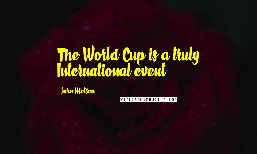 John Motson Quotes: The World Cup is a truly International event.