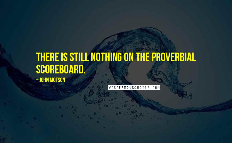 John Motson Quotes: There is still nothing on the proverbial scoreboard.