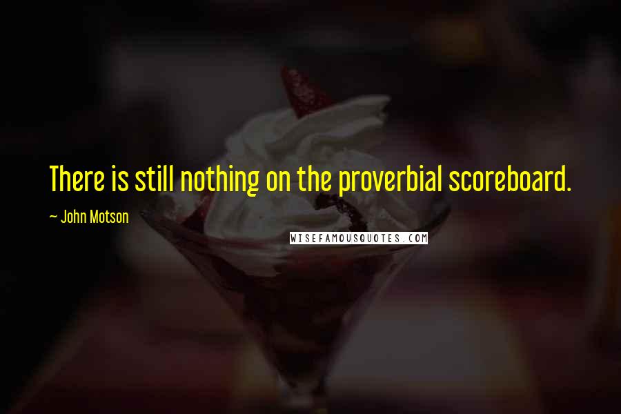 John Motson Quotes: There is still nothing on the proverbial scoreboard.