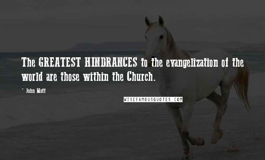 John Mott Quotes: The GREATEST HINDRANCES to the evangelization of the world are those within the Church.