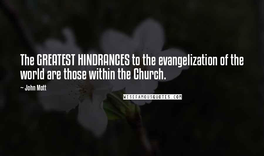 John Mott Quotes: The GREATEST HINDRANCES to the evangelization of the world are those within the Church.