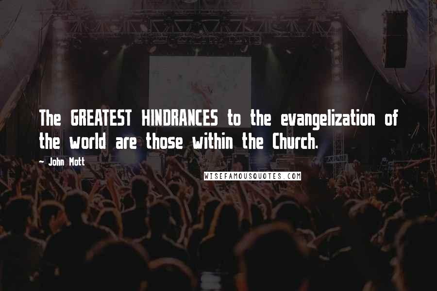 John Mott Quotes: The GREATEST HINDRANCES to the evangelization of the world are those within the Church.