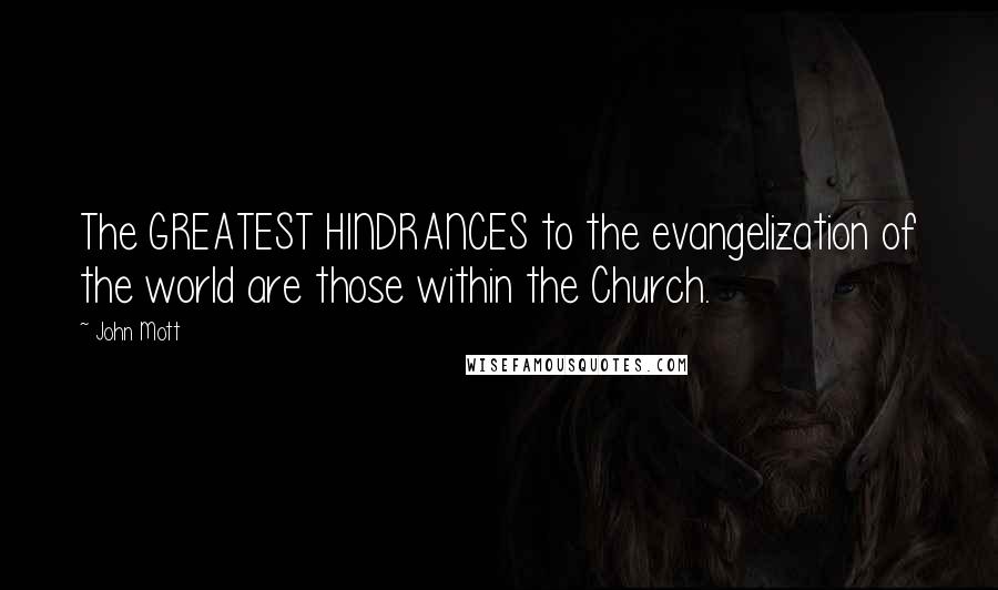 John Mott Quotes: The GREATEST HINDRANCES to the evangelization of the world are those within the Church.