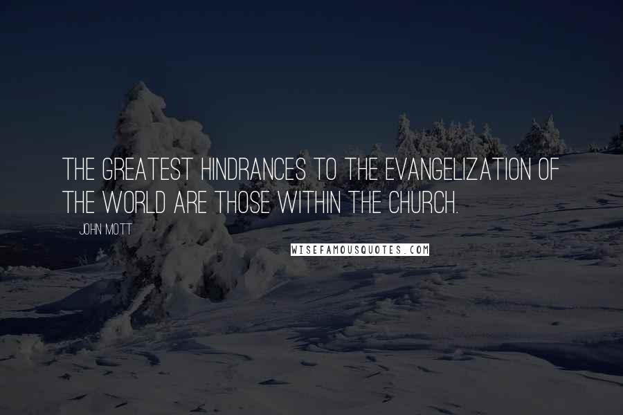 John Mott Quotes: The GREATEST HINDRANCES to the evangelization of the world are those within the Church.