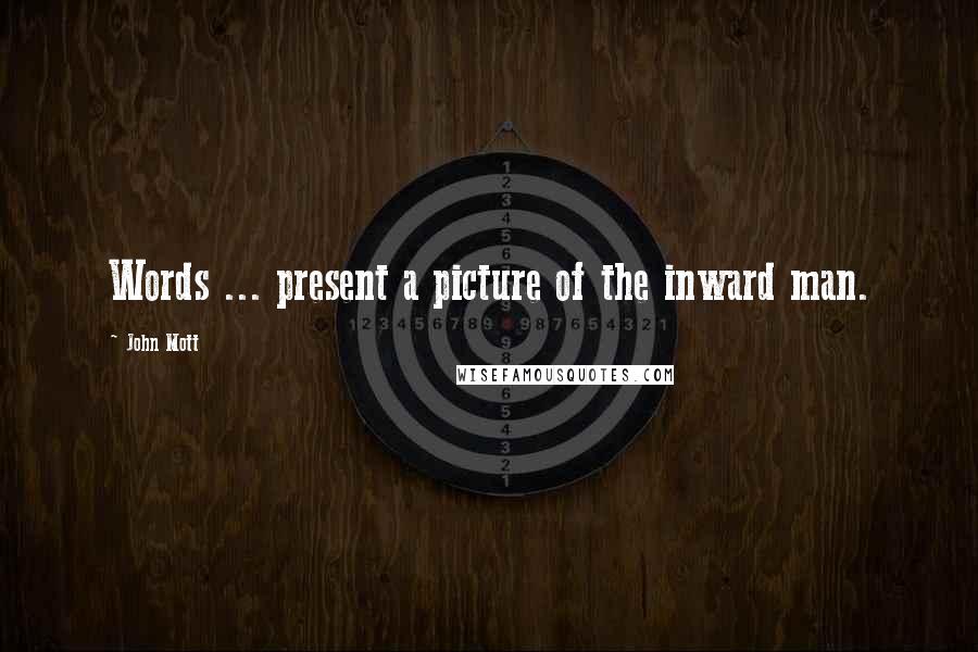 John Mott Quotes: Words ... present a picture of the inward man.