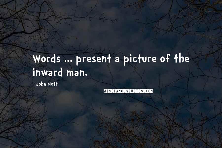 John Mott Quotes: Words ... present a picture of the inward man.