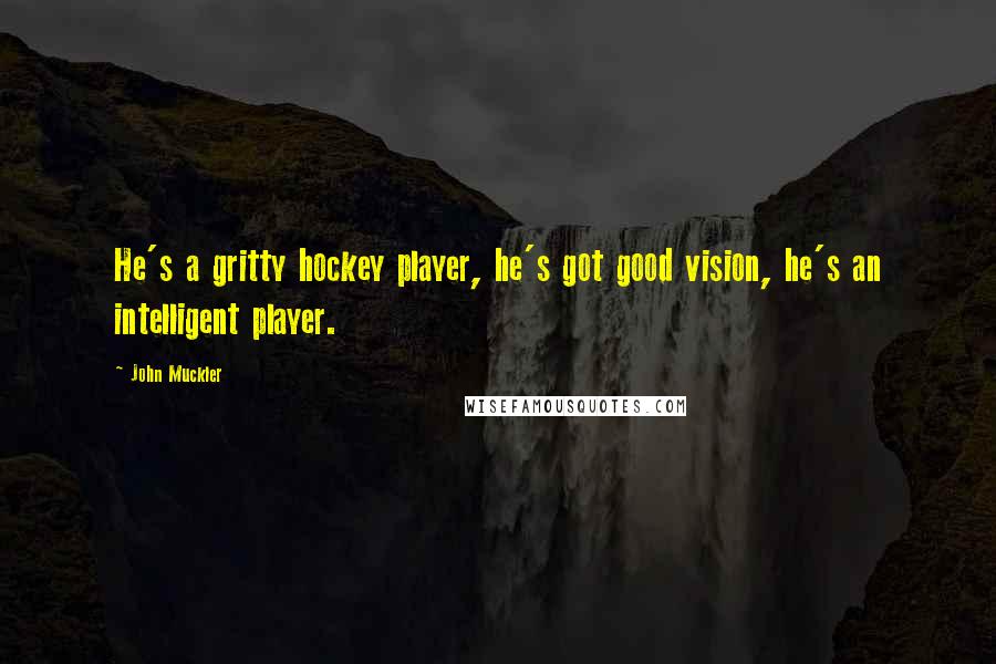 John Muckler Quotes: He's a gritty hockey player, he's got good vision, he's an intelligent player.