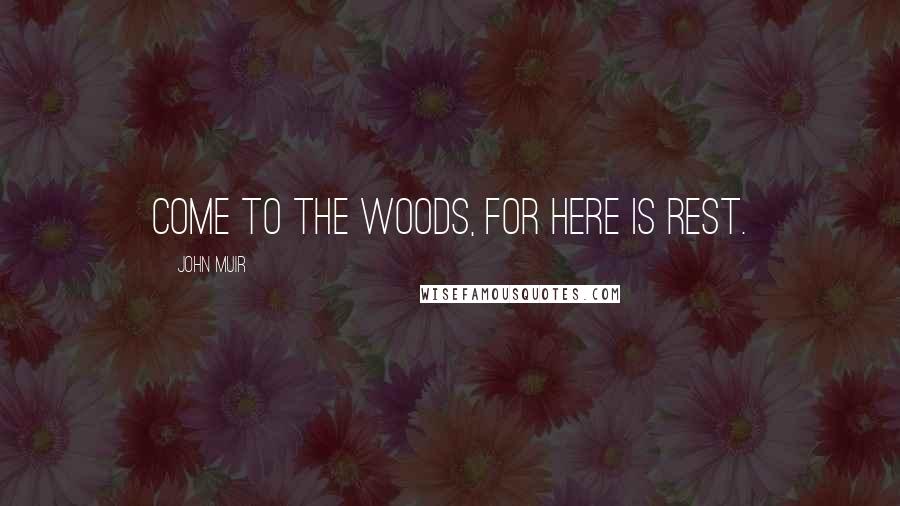 John Muir Quotes: Come to the woods, for here is rest.