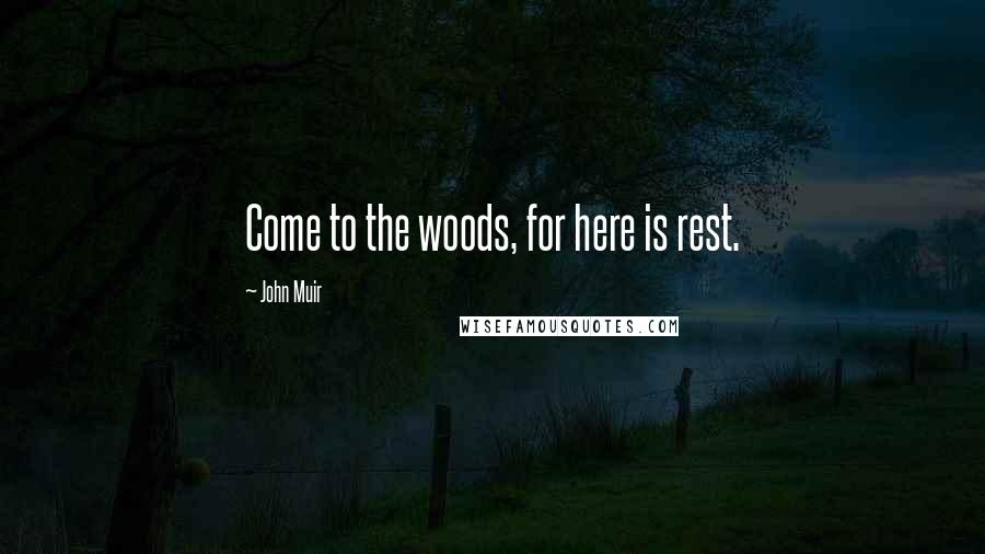 John Muir Quotes: Come to the woods, for here is rest.