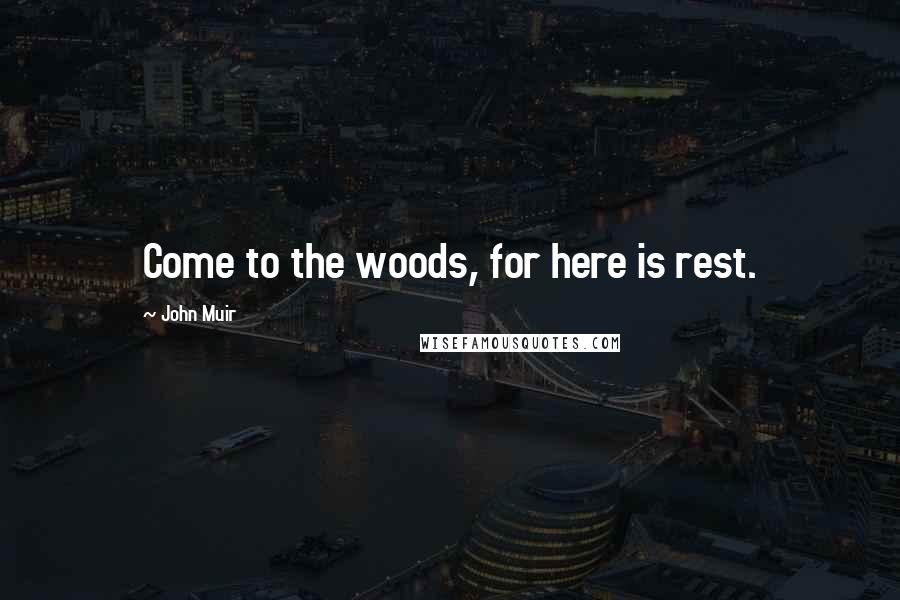 John Muir Quotes: Come to the woods, for here is rest.