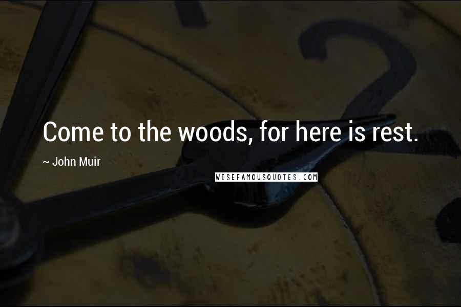 John Muir Quotes: Come to the woods, for here is rest.
