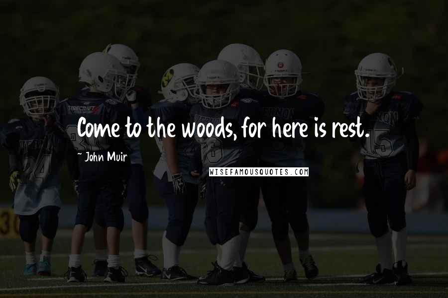 John Muir Quotes: Come to the woods, for here is rest.