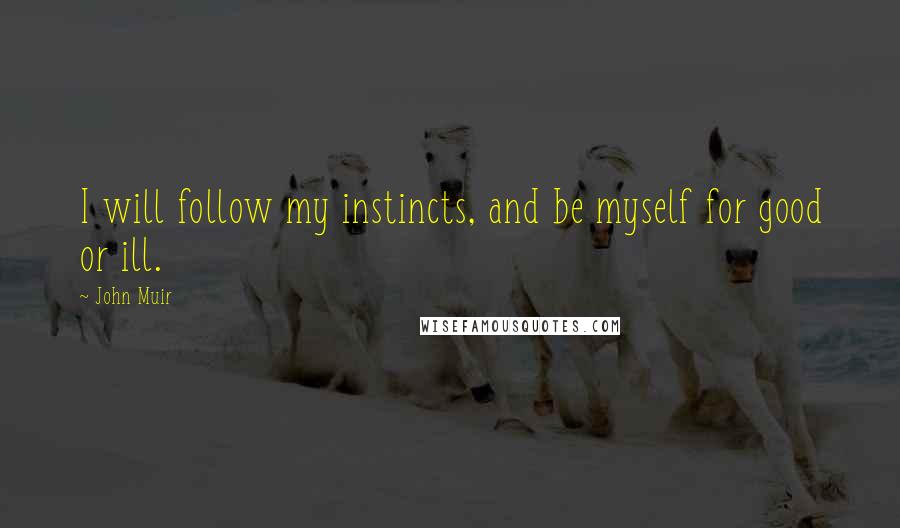 John Muir Quotes: I will follow my instincts, and be myself for good or ill.