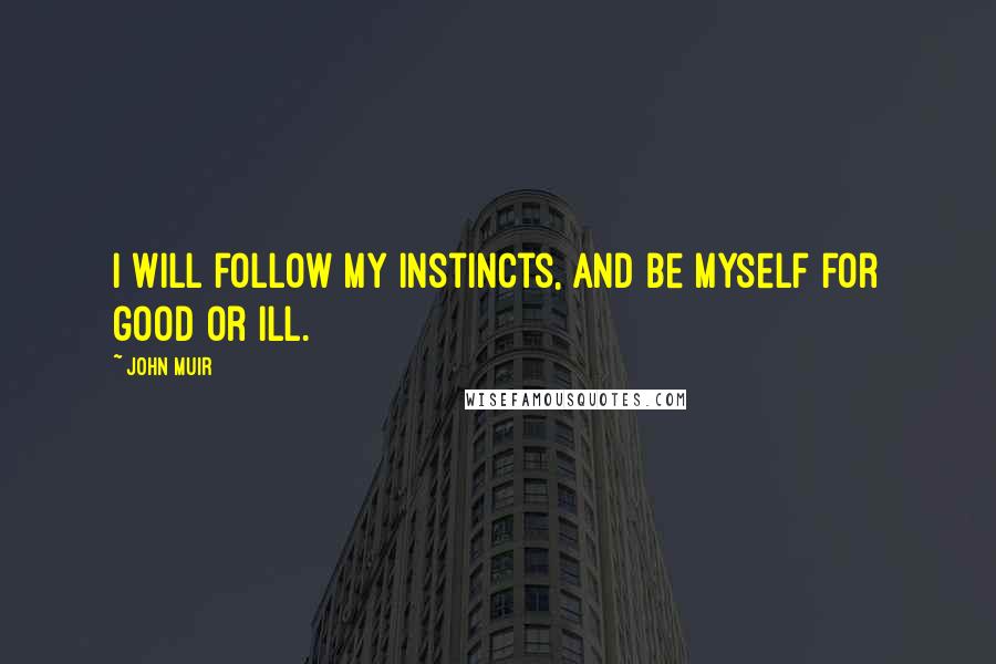 John Muir Quotes: I will follow my instincts, and be myself for good or ill.