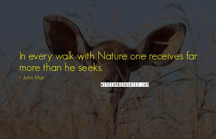 John Muir Quotes: In every walk with Nature one receives far more than he seeks.