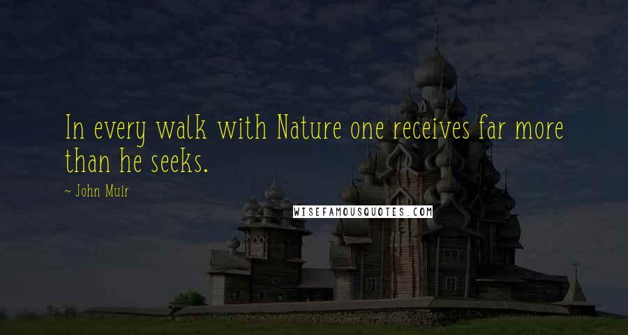 John Muir Quotes: In every walk with Nature one receives far more than he seeks.