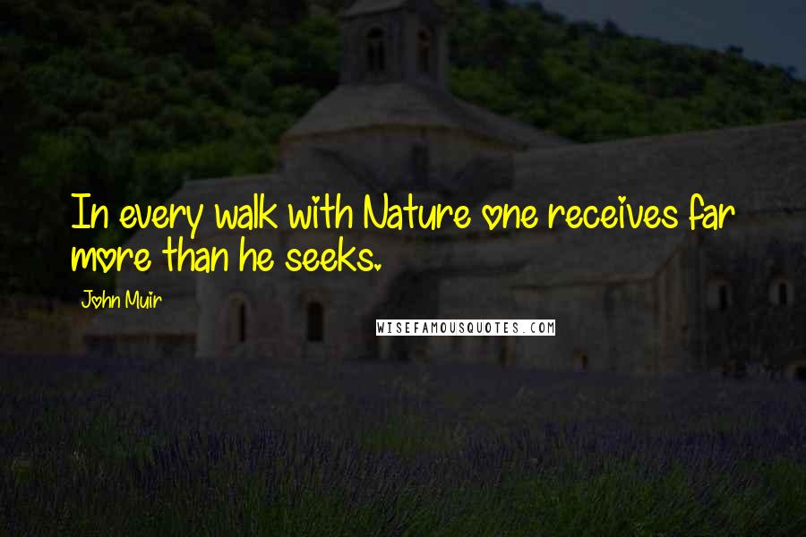 John Muir Quotes: In every walk with Nature one receives far more than he seeks.