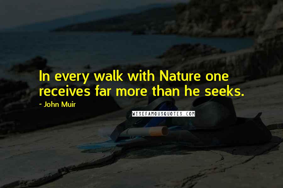 John Muir Quotes: In every walk with Nature one receives far more than he seeks.