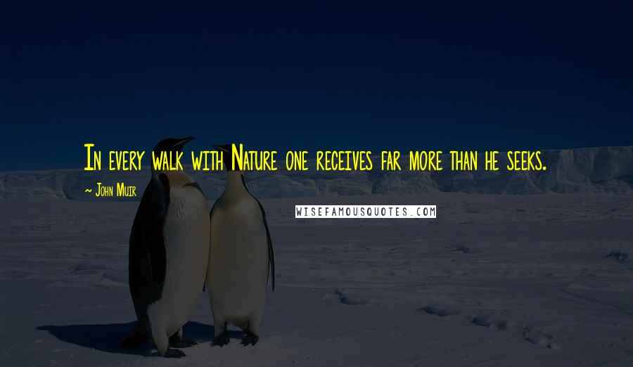John Muir Quotes: In every walk with Nature one receives far more than he seeks.