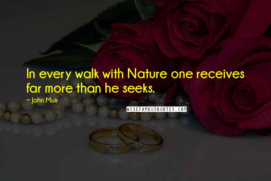 John Muir Quotes: In every walk with Nature one receives far more than he seeks.