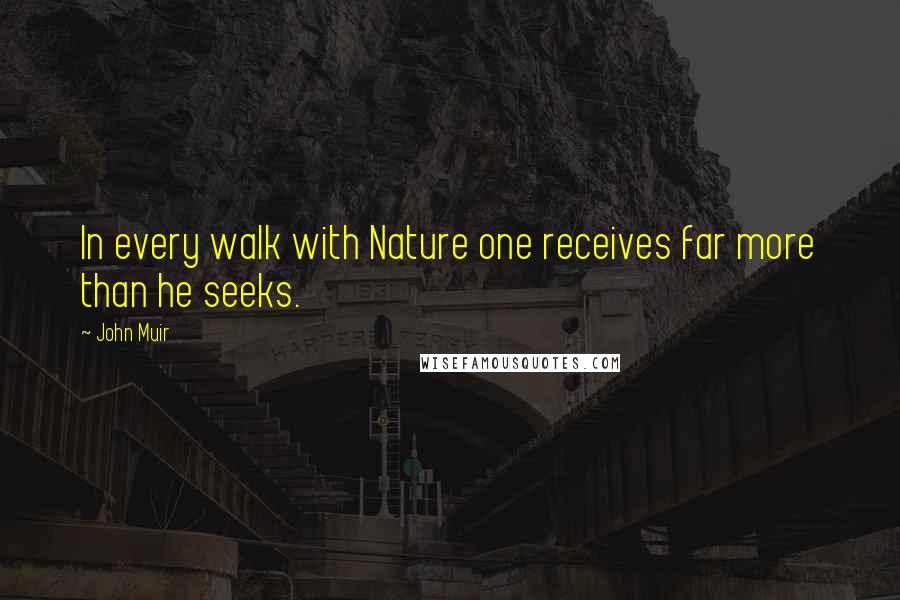 John Muir Quotes: In every walk with Nature one receives far more than he seeks.