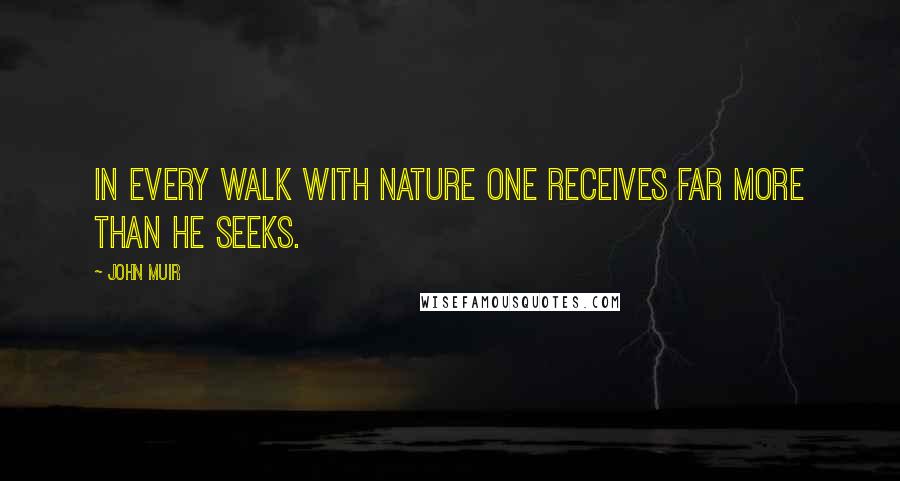 John Muir Quotes: In every walk with Nature one receives far more than he seeks.