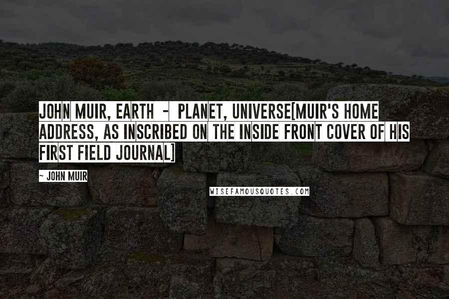 John Muir Quotes: John Muir, Earth  -  planet, Universe[Muir's home address, as inscribed on the inside front cover of his first field journal]