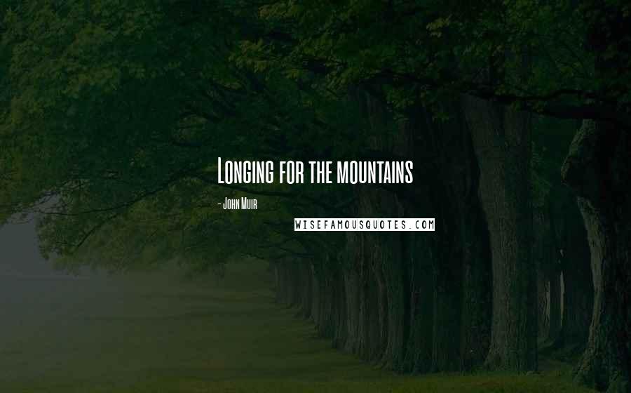 John Muir Quotes: Longing for the mountains