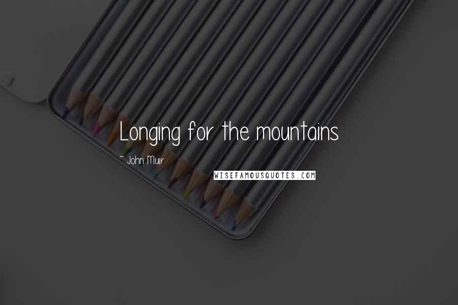 John Muir Quotes: Longing for the mountains