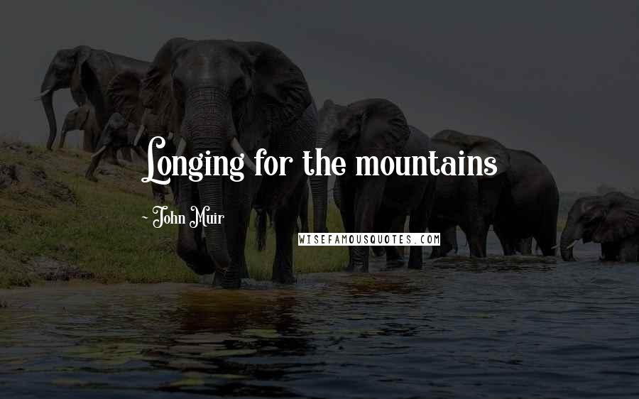 John Muir Quotes: Longing for the mountains